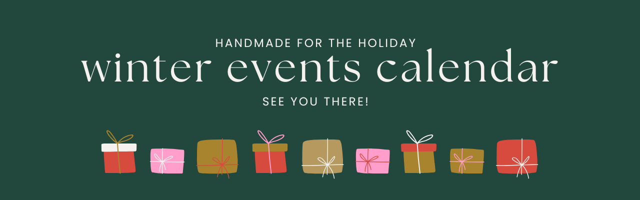 Dark green banner with packages on the bottom. Advertisement reads, "Handmade for the holiday. Winter events calendar. See you there!"